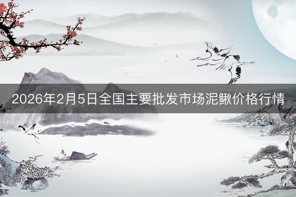 2026年2月5日全国主要批发市场泥鳅价格行情