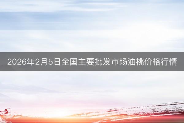 2026年2月5日全国主要批发市场油桃价格行情