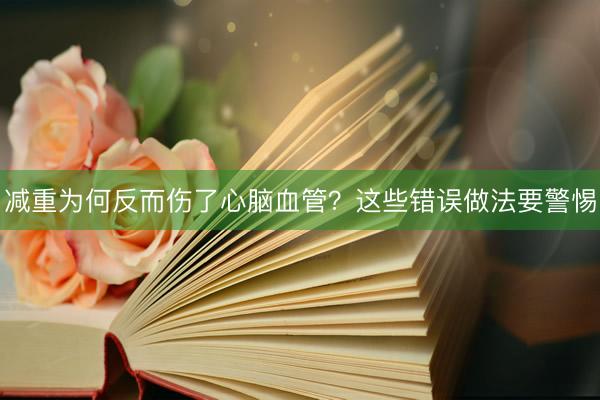减重为何反而伤了心脑血管？这些错误做法要警惕
