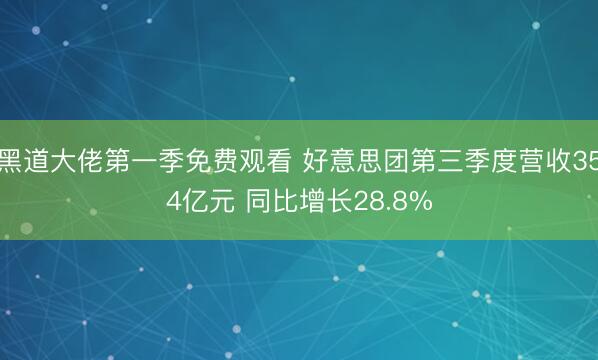 黑道大佬第一季免费观看 好意思团第三季度营收354亿元 同比增长28.8%